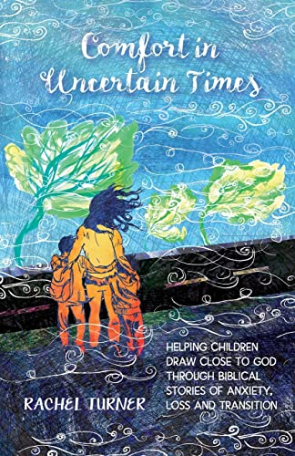 Stock image for Comfort in Uncertain Times: Helping children draw close to God through biblical stories of anxiety, loss and transition for sale by WorldofBooks