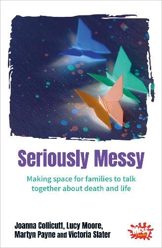 Stock image for Seriously Messy: Making space for families to talk about death and life together for sale by AwesomeBooks