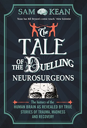 9780857522191: The Tale of the Duelling Neurosurgeons: The History of the Human Brain as Revealed by True Stories of Trauma, Madness, and Recovery