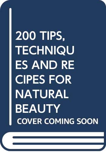 9780857621320: 200 TIPS, TECHNIQUES AND RECIPES FOR NATURAL BEAUTY