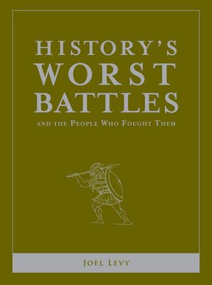 9780857623188: History's Worst Battles and the People Who Fought Them