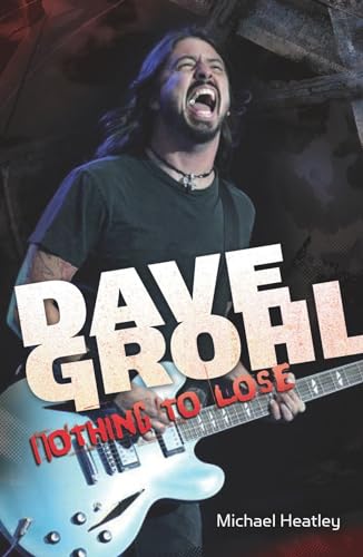 Dave Grohl: Nothing to Lose (4th Edition) (9780857685971) by Heatley, Michael