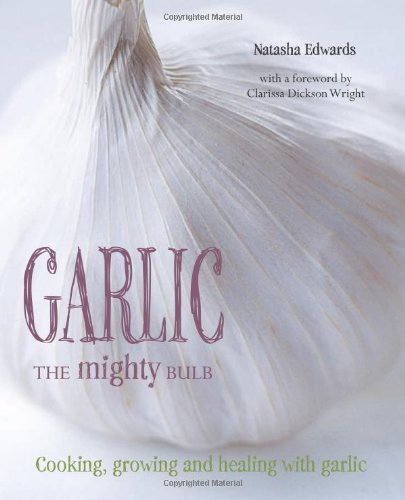 Beispielbild fr Garlic: The Mighty Bulb: Cooking, Growing and Healing with Garlic. Foreword by Clarissa Dickson Wright zum Verkauf von WorldofBooks