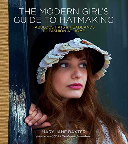 9780857830876: The Modern Girl s Guide to Hatmaking: Fabulous Hats & Headbands to Fashion at Home