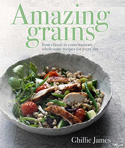 Amazing Grains: From classic to contemporary, wholesome recipes for every day