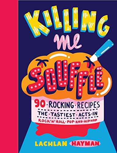 Stock image for Killing Me Soufflé: 90 rocking recipes: the tastiest acts in rock'n'roll, pop and hip hop for sale by AwesomeBooks