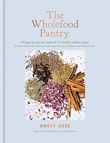 9780857833570: The Wholefood Pantry: Change the way you cook with 175 heathy toolbox recipes. Ferments. Bone Broth. Cultures Creams. Sugar-free Jams. Creative Mains. Seasonal Bakes.