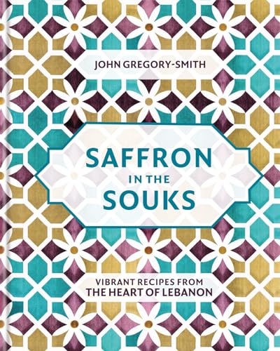 Stock image for Saffron in the Souks: Vibrant recipes from the heart of Lebanon for sale by PlumCircle