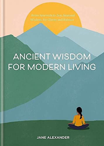 9780857837042: Ancient Wisdom for Modern Living: From Ayurveda to Zen: Seasonal Wisdom for Clarity and Balance