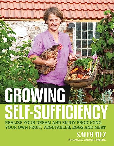 Imagen de archivo de Growing Self-Sufficiency: How to enjoy the satisfaction and fulfilment of producing your own fruit, vegetables, eggs and meat a la venta por PlumCircle