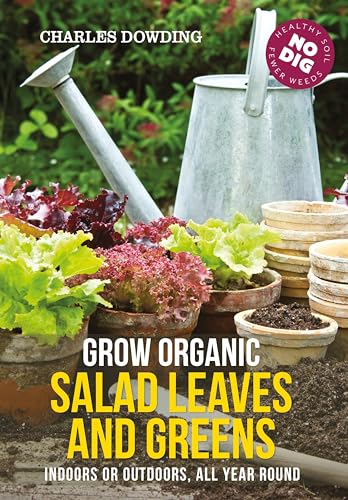 Imagen de archivo de Grow Organic Salad Leaves and Greens: Indoors or outdoors, all year round a la venta por HPB-Movies