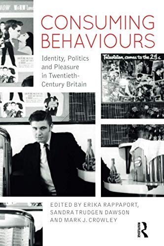 Consuming Behaviours: Identity, Politics and Pleasure in Twentieth-Century Britain