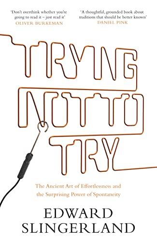 9780857863478: Trying Not to Try: The Ancient Art of Effortlessness and the Surprising Power of Spontaneity