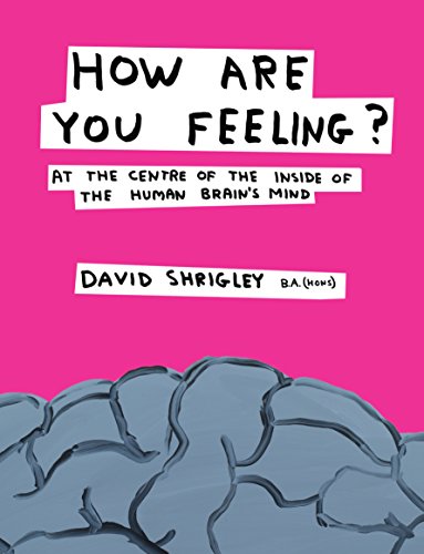 How Are You Feeling? : At the Centre of the Inside of the Human Brain?s Mind - Shrigley, David