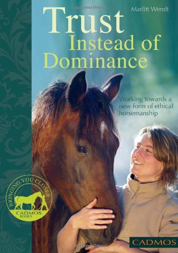 Stock image for Trust Instead of Dominance: Working Towards a New Form of Ethical Horsemanship (Bringing You Closer) for sale by WorldofBooks