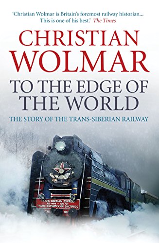 To the Edge of the World : The Story of the Trans-Siberian Railway - Christian Wolmar
