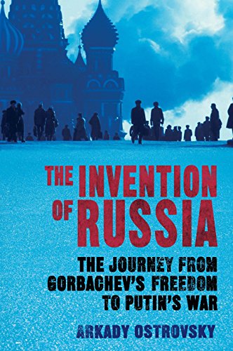 9780857891594: The Invention of Russia: The Journey from Gorbachev's Freedom to Putin's War