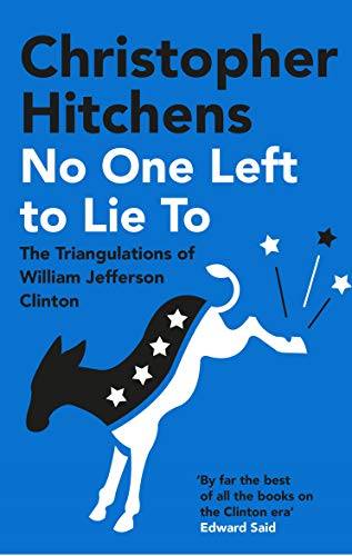 Stock image for No One Left to Lie to: The Triangulations of William Jefferson Clinton. Christopher Hitchens for sale by ThriftBooks-Atlanta