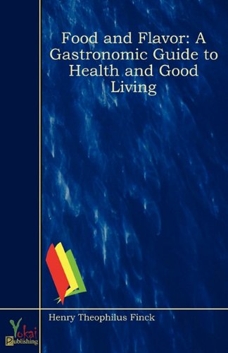 Food and Flavor: A Gastronomic Guide to Health and Good Living (9780857922441) by Henry T. Finck