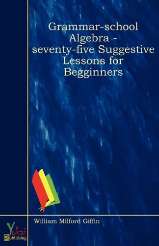 9780857922595: Grammar-school Algebra - Seventy-five Suggestive Lessons for Begginners