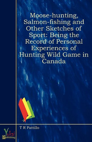 Stock image for Moose-Hunting, Salmon-Fishing and Other Sketches of Sport: Being the Record of Personal Experiences of Hunting Wild Game in Canada for sale by ThriftBooks-Dallas