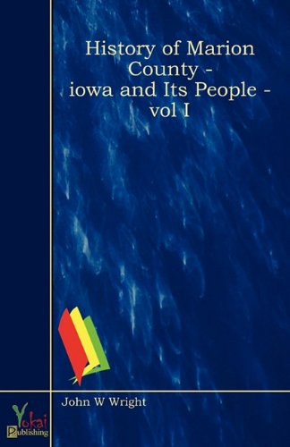 History Of Marion County - Iowa And Its People - Vol I (9780857926326) by John W. Wright