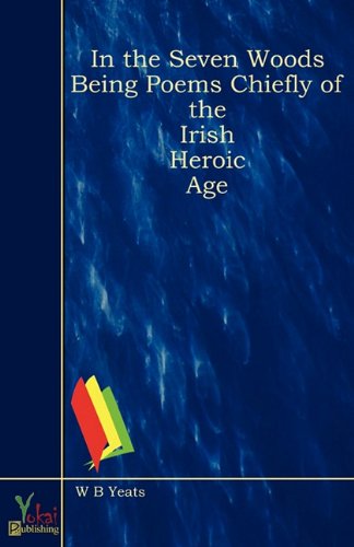 In the Seven Woods Being Poems Chiefly of the Irish Heroic Age (9780857926579) by W.B. Yeats