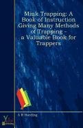 Mink Trapping: A book of instruction giving many methods of trapping - A valuable book for trappers (9780857927231) by A.R. Harding