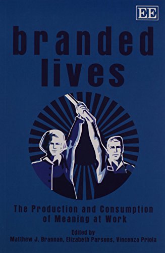 Branded Lives: The Production and Consumption of Meaning at Work (9780857936226) by Brannan, Matthew J.; Parsons, Elizabeth; Priola, Vincenza