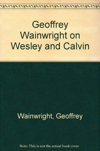 9780858196025: Geoffrey Wainwright on Wesley and Calvin