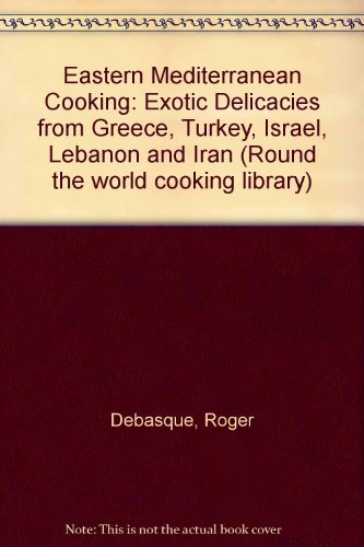 Stock image for Eastern Mediterranean Cooking: Exotic Delicacies from Greece, Turkey, Israel, Lebanon and Iran (Round the world cooking library) Debasque, Roger for sale by Langdon eTraders