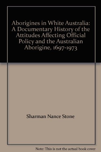 Aborigines in White Australia. A Documentary History of the Attitudes Affecting Official Policy a...