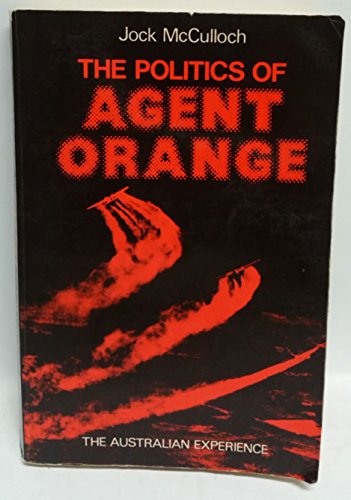 The politics of Agent Orange: The Australian experience (9780858593503) by McCulloch, Jock