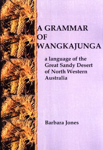 A Grammar of Wangkajunga: A Language of the Great Sandy Desert of North Western Australia (Pacific Linguistics, 636) (9780858836488) by Barbara Jones