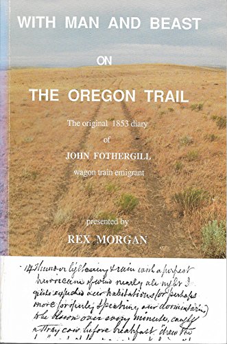 With Man and Beast On the Oregon Trail, The Original 1853 Diary of John Fothergill Wagon Trail Em...