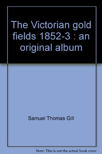 Stock image for The Victorian Gold Fields 1852-3; An Original Album by S. T. Gill for sale by Syber's Books