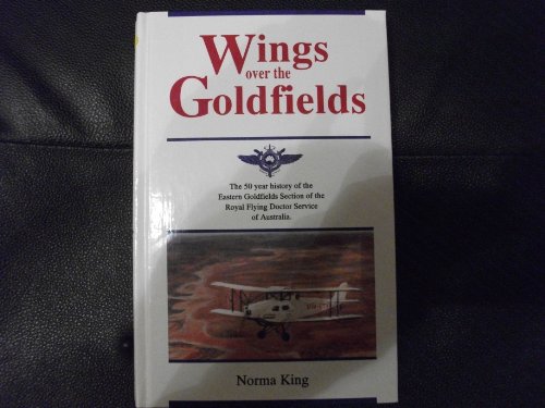 Stock image for Wings Over the Goldfields: The 50 Year History Of The Eastern Goldfields Section Of The Royal Flying Doctor Service Of Australia for sale by THE CROSS Art + Books