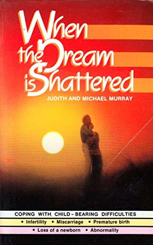 When the Dream Is Shattered: Coping with Child Bearing Difficulties (9780859104487) by Murray, Judith; Murray, Michael
