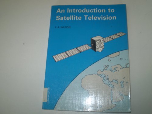 An Introduction to Satellite Television (9780859341691) by Wilson, F. A.