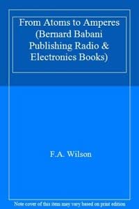 From Atoms to Amperes (Bernard Babani Publishing Radio and Electronics Books) (9780859341998) by Wilson, F.