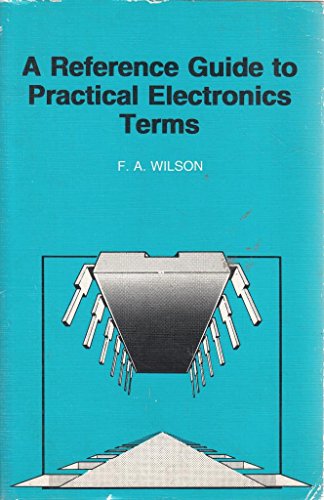 A Reference Guide to Practical Electronics Terms (Bernard Babani Publishing Radio and Electronics Books) (Bernard Babani Publishing Radio & Electronics Books) (9780859342322) by F.A. Wilson