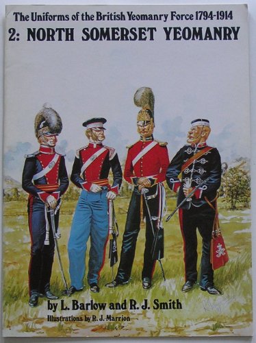 Imagen de archivo de The Uniforms of the British Yeomanry Force 1794-1914 2: North Somerset Yeomanry a la venta por Geoff Blore`s Books