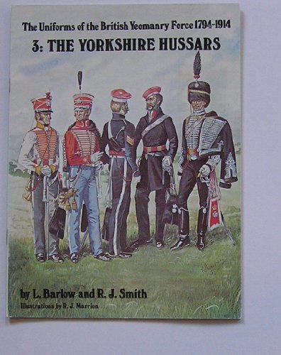 Stock image for THE UNIFORMS OF THE BRITISH YEOMANRY FORCE 1794-1914 3: The Yorkshire Hussars for sale by Wm Burgett Bks and Collectibles