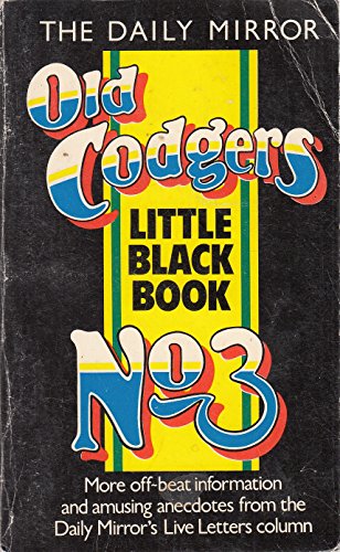 Stock image for The "Daily mirror" old codgers little black book no. 3 ; more off-beat information and amusing anecdotes from the "Daily mirror's" Live letters column for sale by OwlsBooks