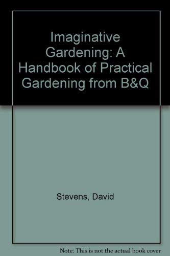 Stock image for Imaginative Gardening: A Handbook of Practical Gardening from B&Q for sale by Better World Books