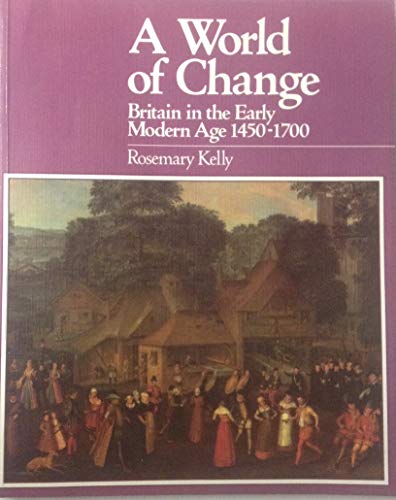 World of Change: Britain in the Early Modern Age, 1450-1700 (9780859502498) by Kelly, Rosemary