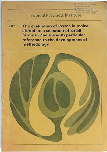 The Evaluation of Losses in Maize Stored on a Selection of Small Farms in Zambia with Particular Reference to the Development of Methodology (G109) (9780859540582) by Adams, John Mervyn; Harman, Geoffrey Wayne