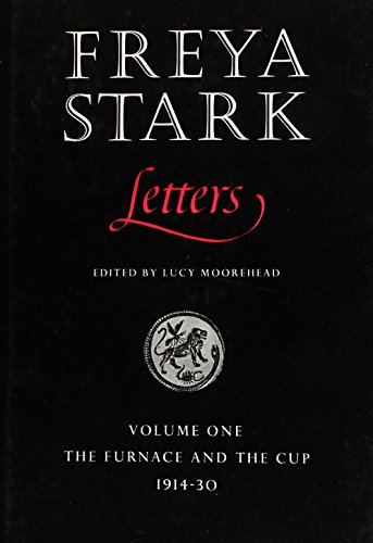 FREYA STARK LETTERS: VOLUME ONE: THE FURNACE AND THE CUP 1914 - 30