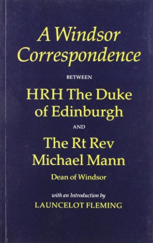 A Windsor correspondence between HRH The Duke of Edinburgh and the Rt. Rev. Michael Mann, Dean of Windsor (9780859551083) by Philip