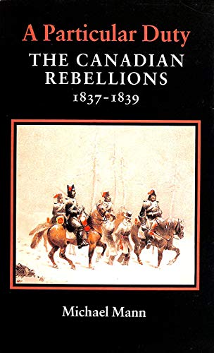 A particular duty: The Canadian rebellions, 1837-1839 (9780859551366) by Mann, Michael